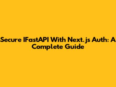 Secure IFastAPI With Next.js Auth: A Complete Guide