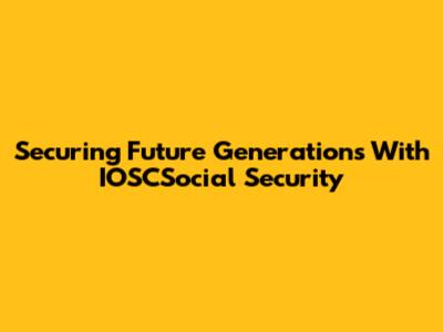 Securing Future Generations With IOSCSocial Security