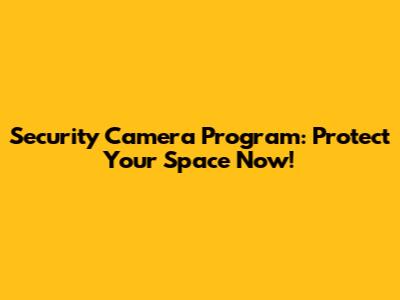 Security Camera Program: Protect Your Space Now!