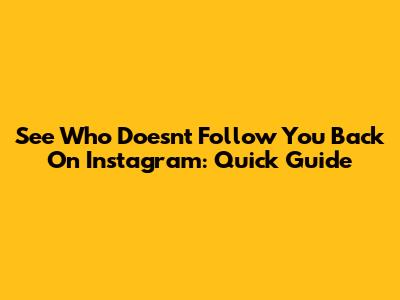 See Who Doesn't Follow You Back On Instagram: Quick Guide