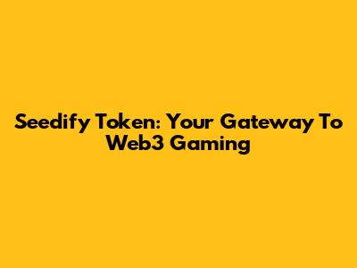 Seedify Token: Your Gateway To Web3 Gaming