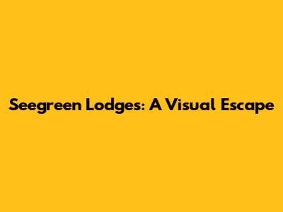 Seegreen Lodges: A Visual Escape