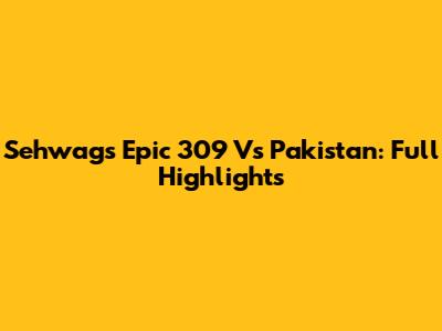 Sehwag's Epic 309 Vs Pakistan: Full Highlights