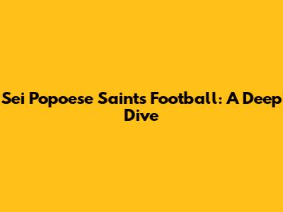 Sei Popoese Saints Football: A Deep Dive