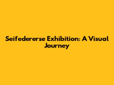 Seifedererse Exhibition: A Visual Journey