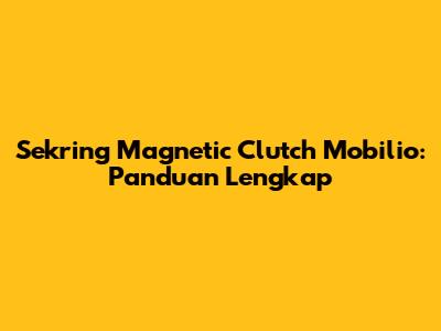 Sekring Magnetic Clutch Mobilio: Panduan Lengkap