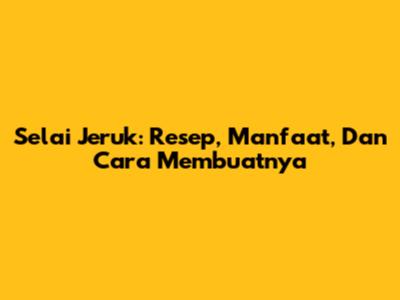 Selai Jeruk: Resep, Manfaat, Dan Cara Membuatnya