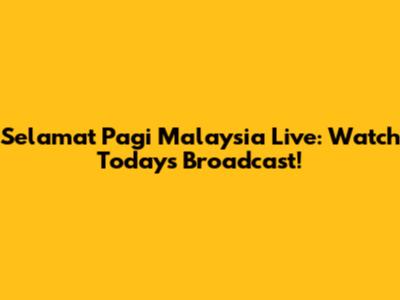Selamat Pagi Malaysia Live: Watch Today's Broadcast!