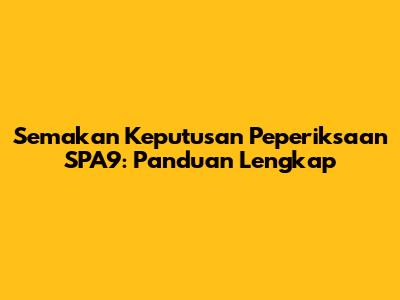 Semakan Keputusan Peperiksaan SPA9: Panduan Lengkap