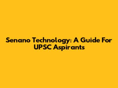 Senano Technology: A Guide For UPSC Aspirants