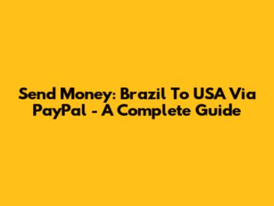 Send Money: Brazil To USA Via PayPal - A Complete Guide