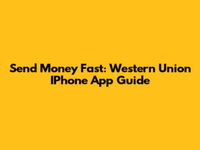 Send Money Fast: Western Union IPhone App Guide