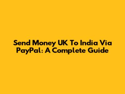 Send Money UK To India Via PayPal: A Complete Guide