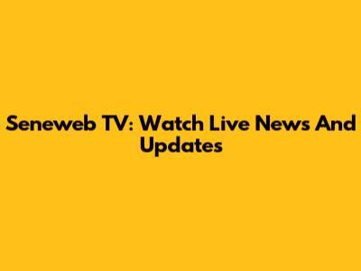 Seneweb TV: Watch Live News And Updates