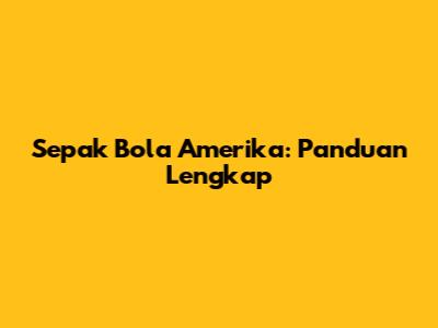 Sepak Bola Amerika: Panduan Lengkap