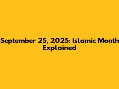 September 25, 2025: Islamic Month Explained