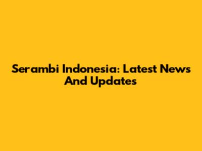 Serambi Indonesia: Latest News And Updates