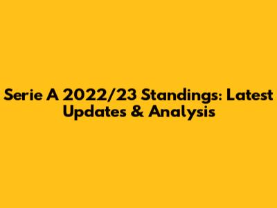 Serie A 2022/23 Standings: Latest Updates & Analysis
