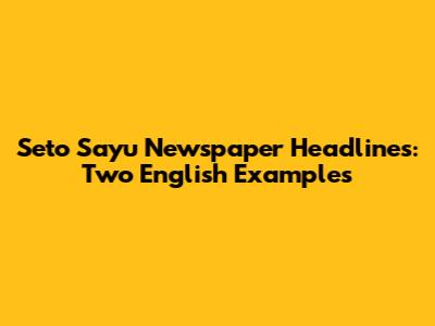 Seto Sayu Newspaper Headlines: Two English Examples