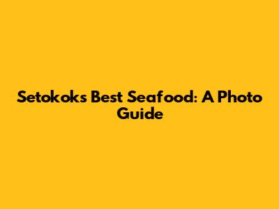 Setokok's Best Seafood: A Photo Guide