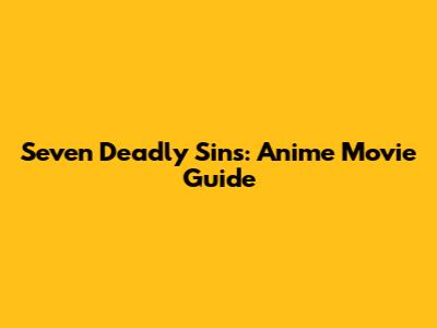 Seven Deadly Sins: Anime Movie Guide