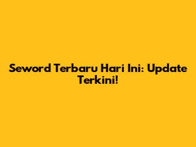 Seword Terbaru Hari Ini: Update Terkini!