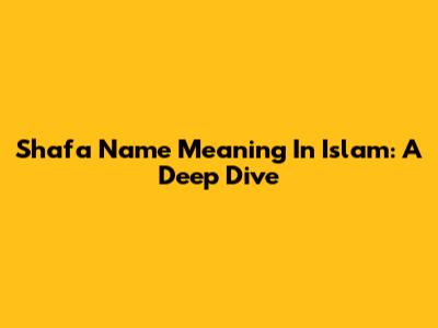 Shafa Name Meaning In Islam: A Deep Dive