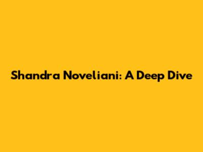 Shandra Noveliani: A Deep Dive