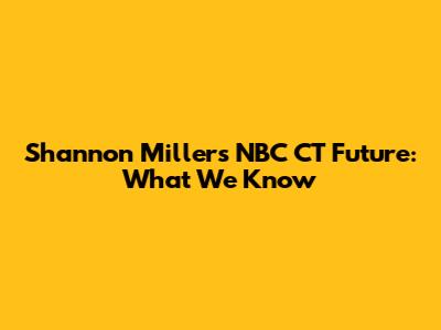 Shannon Miller's NBC CT Future: What We Know