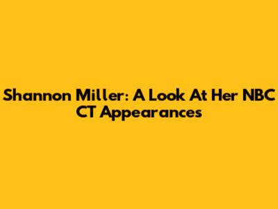 Shannon Miller: A Look At Her NBC CT Appearances