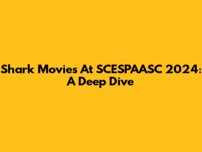 Shark Movies At SCESPAASC 2024: A Deep Dive