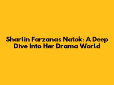 Sharlin Farzana's Natok: A Deep Dive Into Her Drama World