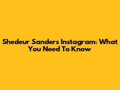 Shedeur Sanders Instagram: What You Need To Know