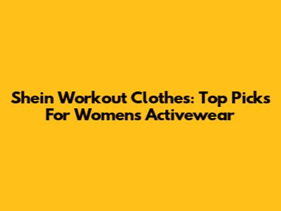 Shein Workout Clothes: Top Picks For Women's Activewear