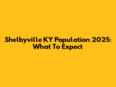 Shelbyville KY Population 2025: What To Expect