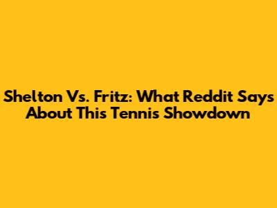 Shelton Vs. Fritz: What Reddit Says About This Tennis Showdown