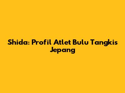 Shida: Profil Atlet Bulu Tangkis Jepang