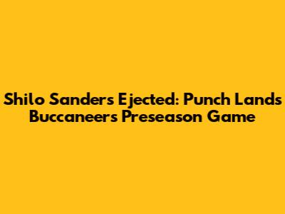 Shilo Sanders Ejected: Punch Lands Buccaneers Preseason Game