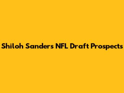 Shiloh Sanders' NFL Draft Prospects