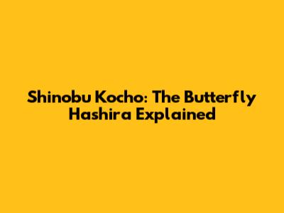 Shinobu Kocho: The Butterfly Hashira Explained