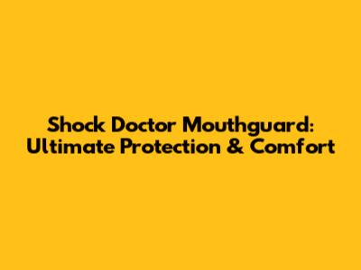 Shock Doctor Mouthguard: Ultimate Protection & Comfort