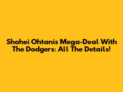 Shohei Ohtani's Mega-Deal With The Dodgers: All The Details!