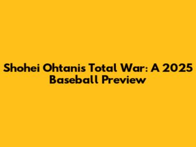Shohei Ohtani's Total War: A 2025 Baseball Preview