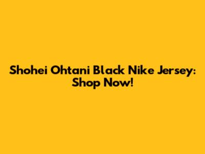 Shohei Ohtani Black Nike Jersey: Shop Now!
