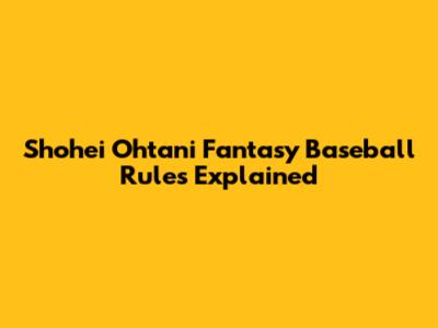 Shohei Ohtani Fantasy Baseball Rules Explained