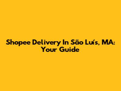 Shopee Delivery In São Luís, MA: Your Guide