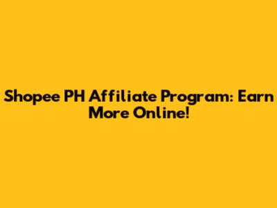 Shopee PH Affiliate Program: Earn More Online!