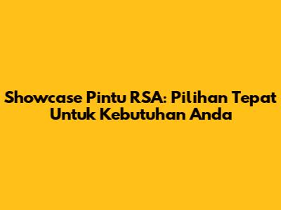 Showcase Pintu RSA: Pilihan Tepat Untuk Kebutuhan Anda