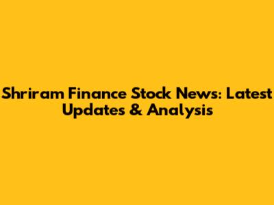 Shriram Finance Stock News: Latest Updates & Analysis