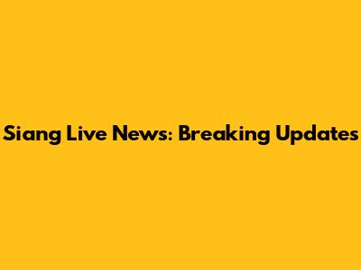 Siang Live News: Breaking Updates